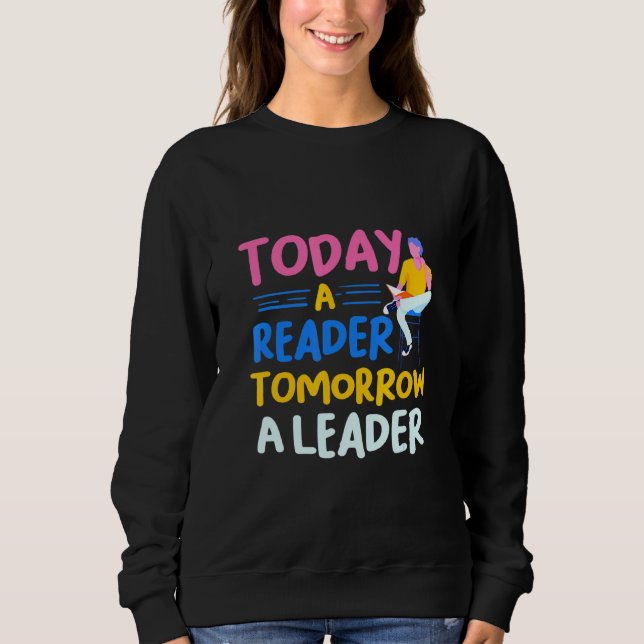 Today a Reader Tomorrow a Leader Sweatshirt (Front)