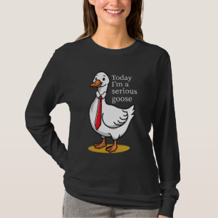 Today A Serious Goose Funny Cute Silly Humour T-Shirt