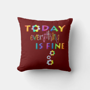 Today Everything Is Fine - Positive Thinking 1 Cushion