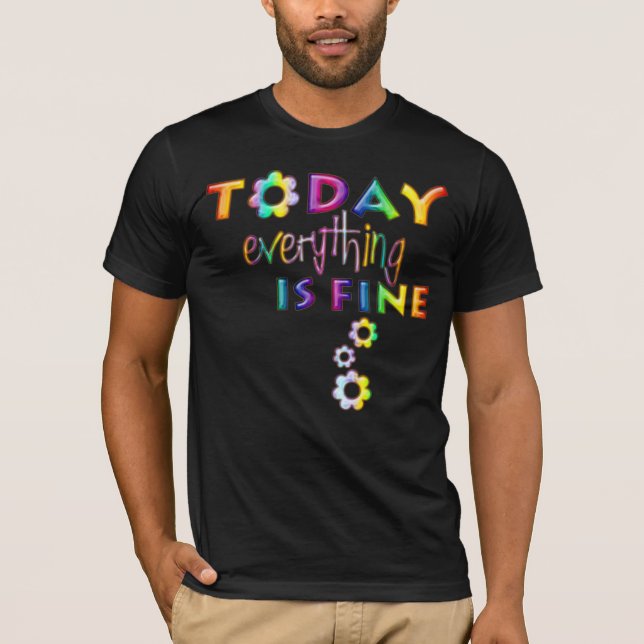 Today Everything Is Fine - Positive Thinking 1 T-Shirt (Front)