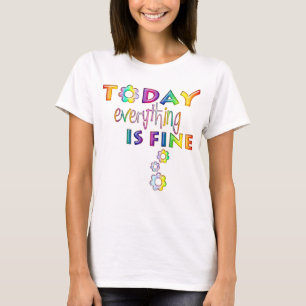 Today Everything Is Fine - Positive Thinking 1 T-Shirt