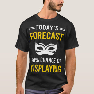 Today Forecast Cosplaying Cosplay Cosplayer T-Shirt