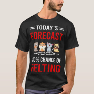 Today Forecast Felting Felt Felter T-Shirt