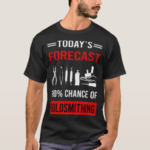 Today Forecast Goldsmithing Goldsmith T-Shirt
