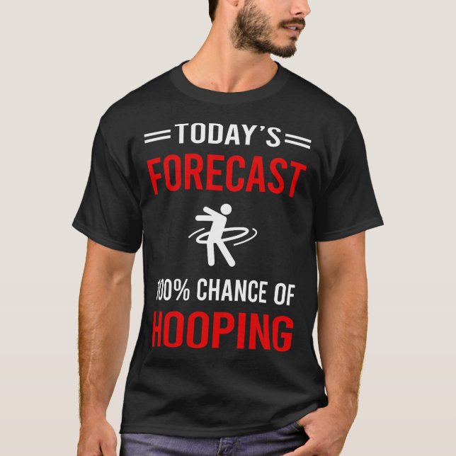 Today Forecast Hooping Hoop Hooper T-Shirt (Front)