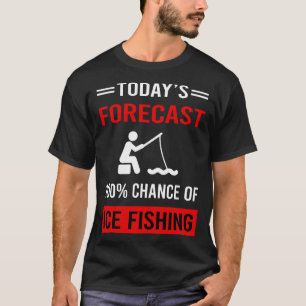 Today Forecast Ice Fishing T-Shirt