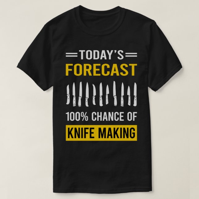 Today Forecast Knife Making Maker Knifemaking Knif T-Shirt (Design Front)