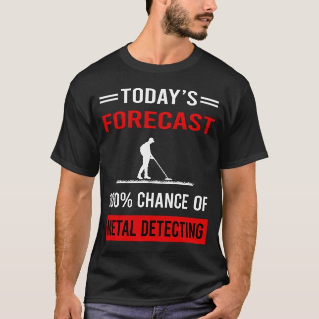 Today Forecast Metal Detecting Detectorist T-Shirt (Front)
