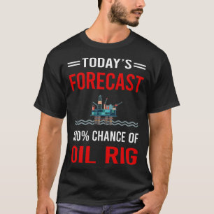 Today Forecast Oil Rig Roughneck Offshore T-Shirt