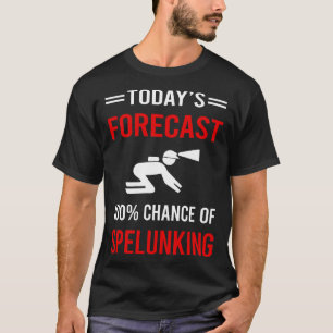 Today Forecast Spelunking Spelunker Speleology T-Shirt