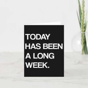 Today Has Been A Long Week Funny Sarcastic Saying Card