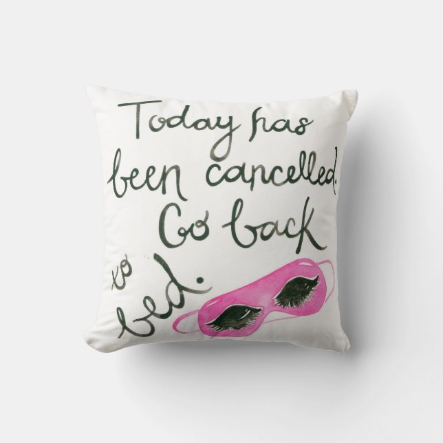 Today Has Been Cancelled, Go Back to Bed Pillow (Front)