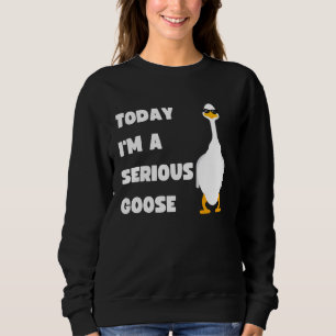 Today I am a Serious Goose Cute Silly Goose Funny  Sweatshirt
