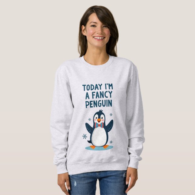 Today I Am Fancy Penguin Sweatshirt (Front Full)
