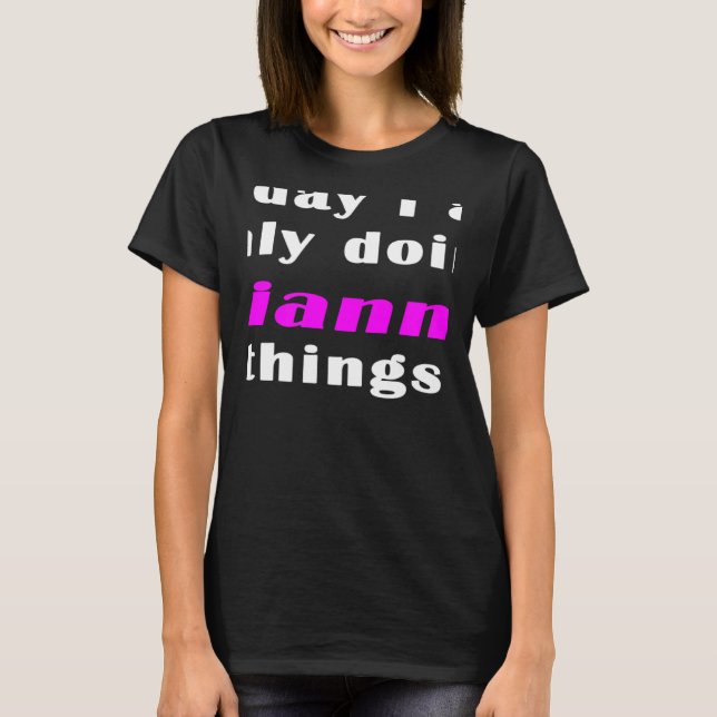 Today I am only doing Gianna things  T-Shirt (Front)