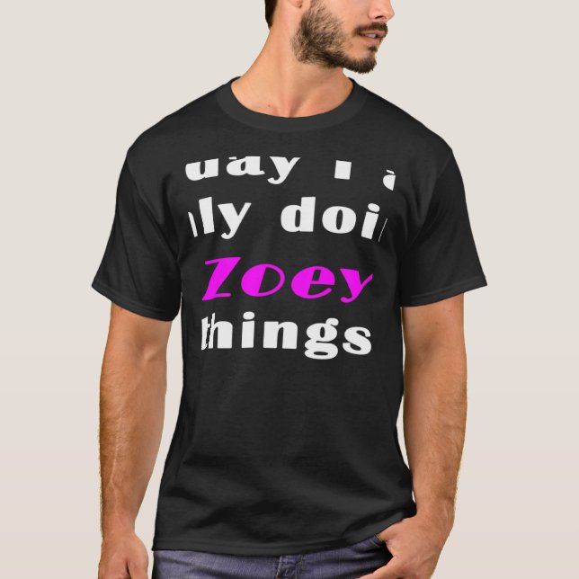Today I am only doing Zoey things  T-Shirt (Front)