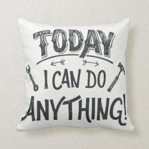 Today I Can Do Anything Cushion