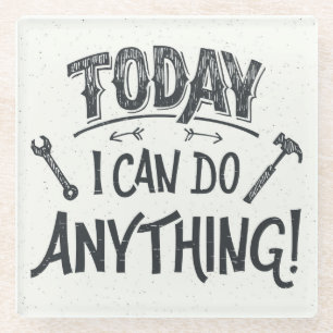 Today I Can Do Anything Glass Coaster