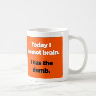 Today I cannot brain. I has the dumb. Coffee Mug