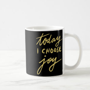 Today I Choose Joy  Coffee Mug