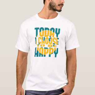 Today I Choose to be Happy T-Shirt