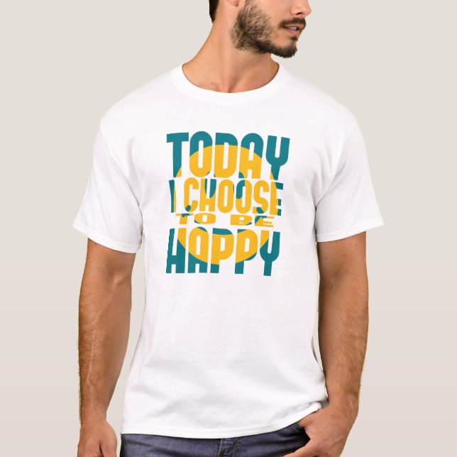 Today I Choose to be Happy T-Shirt (Front)