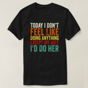TODAY I DONT FEEL LIKE DOING ANYTHING T-Shirt