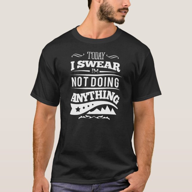 Today I Don't Feel Like Doing Anything T-Shirt (Front)