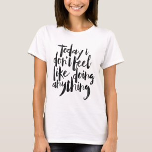 Today i don't feel like doing anything T-Shirt
