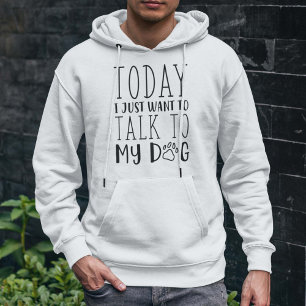 Today I Just Want To Talk To My Dog Hoodie