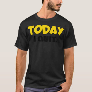 Today I Quit T-Shirt