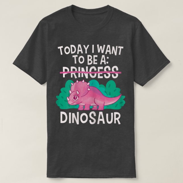 Today I Want To Be A Dinosaur Cute Princess Tricer T-Shirt (Design Front)