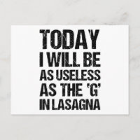 TODAY I WILL BE AS USELESS AS THE G IN LASAGNA
