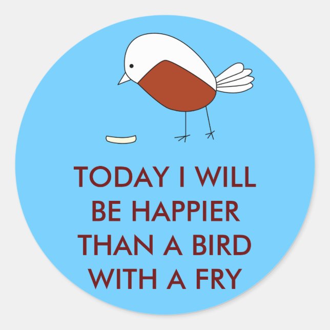 Today I Will Be Happier than a Bird With a Fry Classic Round Sticker (Front)