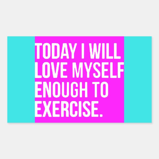 TODAY I WILL LOVE MYSELF ENOUGH TO EXERCISE MOTIVA RECTANGULAR STICKER (Front)