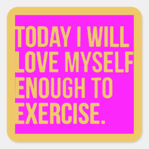 TODAY I WILL LOVE MYSELF ENOUGH TO EXERCISE MOTIVA SQUARE STICKER