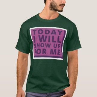 today I will show up for me boy T-Shirt
