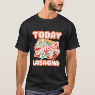 Today I'll be as useless as the g in lasagne funny T-Shirt