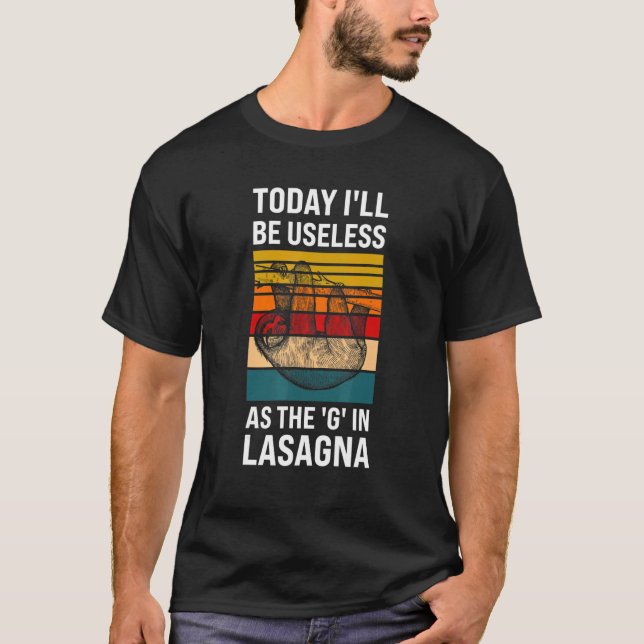 today I'll be useless as the g in Lasagna sloth la T-Shirt (Front)