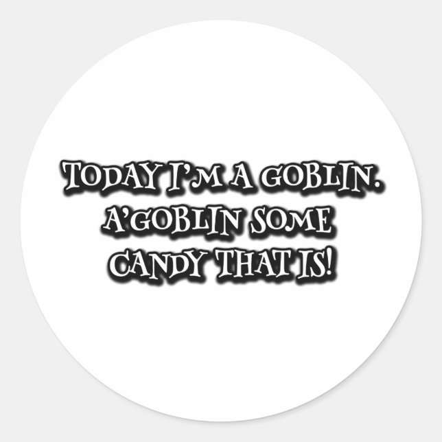 Today I'm a goblin. A'goblin some candy that is! C Classic Round Sticker (Front)