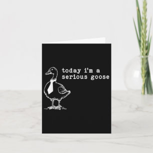 Today Im A Serious Goose Card