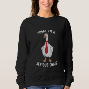 Today I'm A Serious Goose Cute Funny Goose Men Wom Sweatshirt