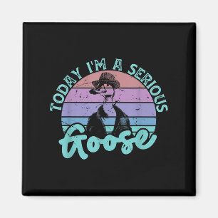 Today Im A Serious Goose Funny Bird Quote Men Wome Magnet