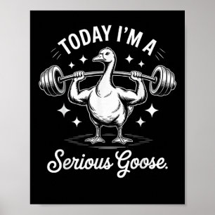 Today I'm A Serious Goose Funny Deadlif Weight Lif Poster