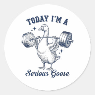 Today I'm a serious Goose Funny Lifting Weights Classic Round Sticker