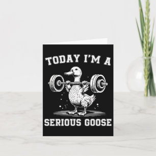 Today I'm A Serious Goose Funny Lifting Weights Gy Card