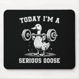Today I'm A Serious Goose Funny Lifting Weights Gy Mouse Pad