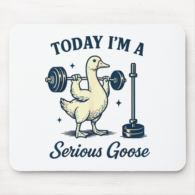 Today I'm A Serious Goose Funny Lifting Weights Gy Mouse Pad (Front)