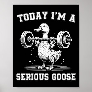 Today I'm A Serious Goose Funny Lifting Weights Gy Poster