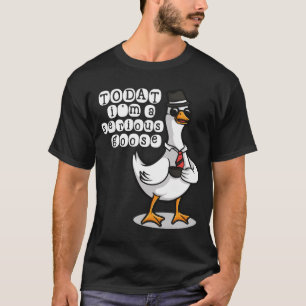 Today Im A Serious Goose Silly Goose Cute Funny  T-Shirt